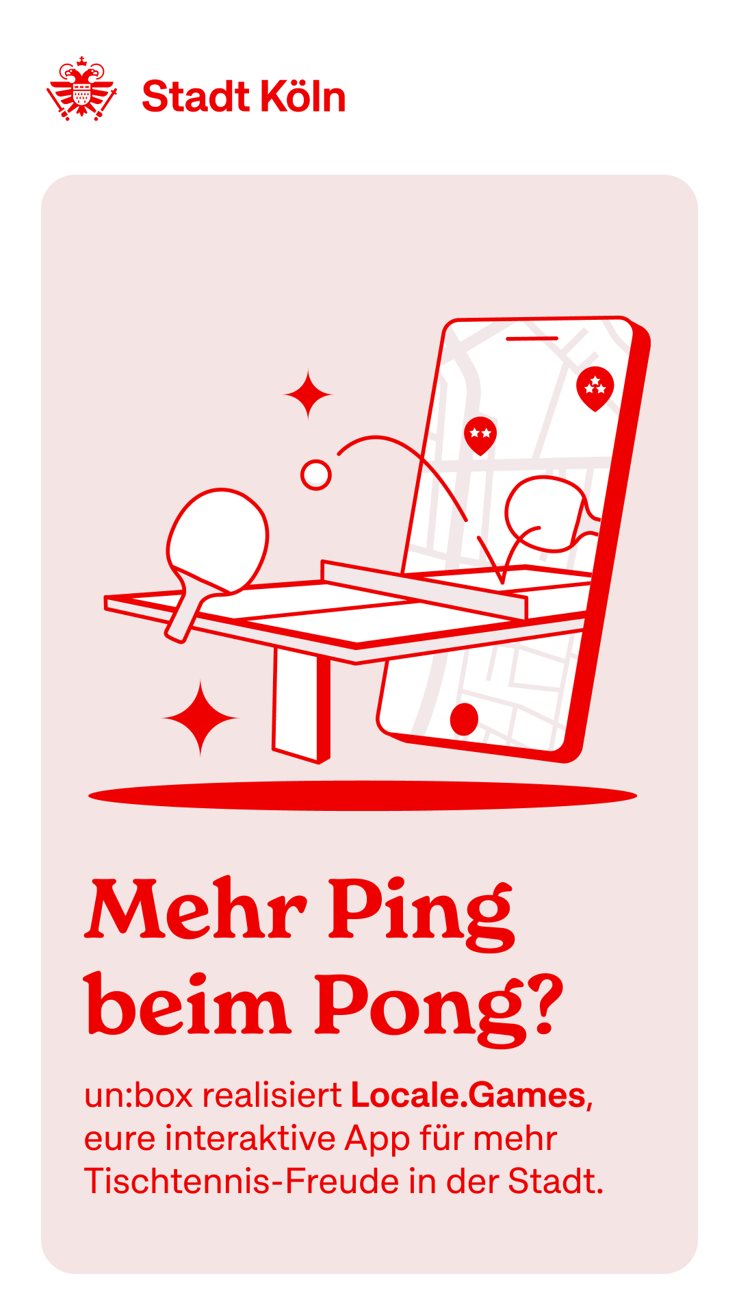 Grafisches Plakat der Stadt Köln mit einer stilisierten Tischtennisplatte, Schlägern und einem Smartphone im Hintergrund. Darunter steht: „Mehr Ping beim Pong? un:box realisiert Locale.Games, eure interaktive App für mehr Tischtennis-Freude in der Stadt.“
